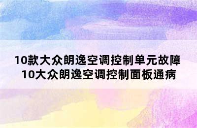 10款大众朗逸空调控制单元故障 10大众朗逸空调控制面板通病